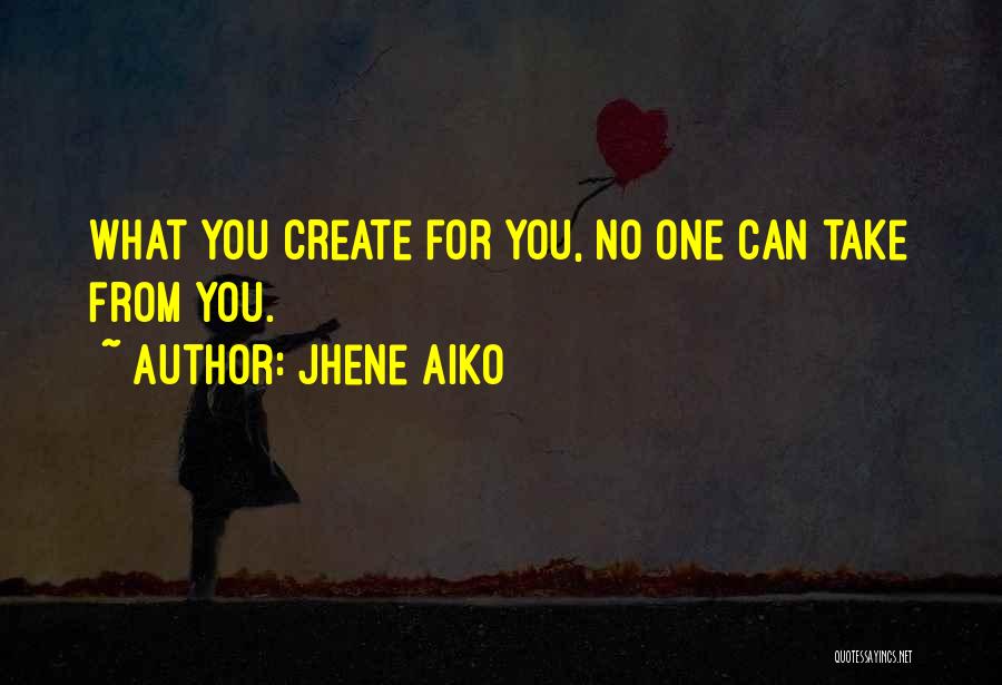 Jhene Aiko Quotes: What You Create For You, No One Can Take From You.