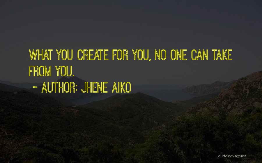 Jhene Aiko Quotes: What You Create For You, No One Can Take From You.