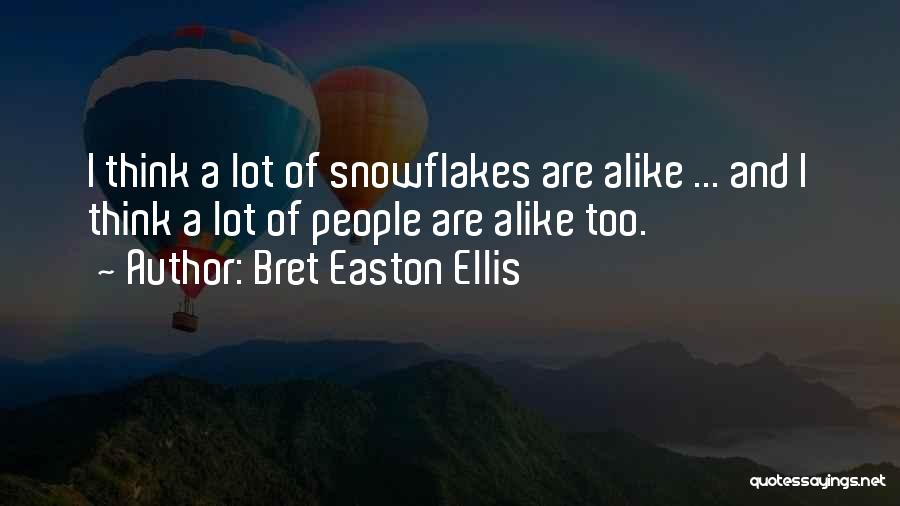Bret Easton Ellis Quotes: I Think A Lot Of Snowflakes Are Alike ... And I Think A Lot Of People Are Alike Too.