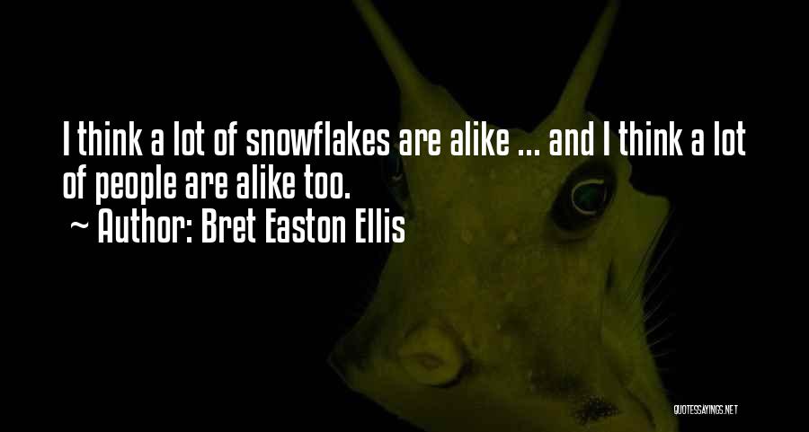 Bret Easton Ellis Quotes: I Think A Lot Of Snowflakes Are Alike ... And I Think A Lot Of People Are Alike Too.