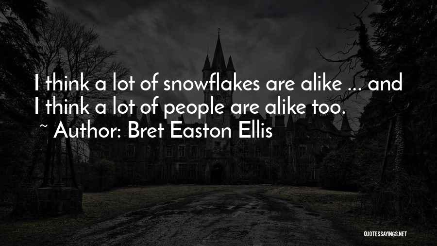 Bret Easton Ellis Quotes: I Think A Lot Of Snowflakes Are Alike ... And I Think A Lot Of People Are Alike Too.