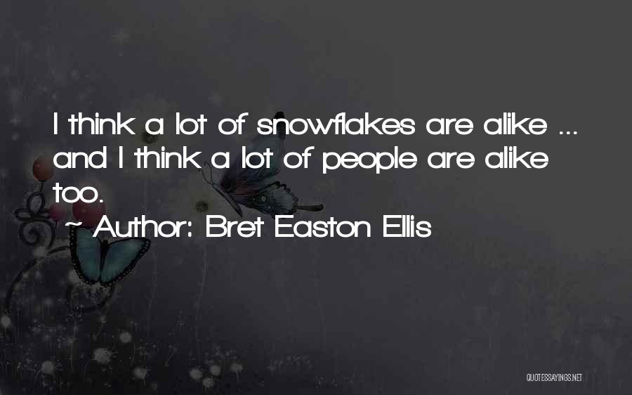 Bret Easton Ellis Quotes: I Think A Lot Of Snowflakes Are Alike ... And I Think A Lot Of People Are Alike Too.