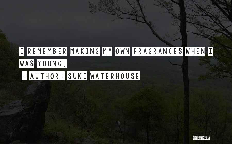 Suki Waterhouse Quotes: I Remember Making My Own Fragrances When I Was Young.
