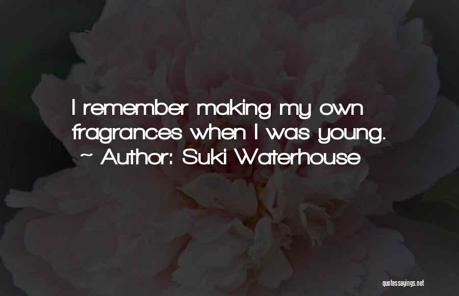 Suki Waterhouse Quotes: I Remember Making My Own Fragrances When I Was Young.