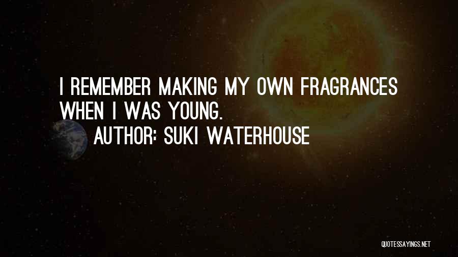 Suki Waterhouse Quotes: I Remember Making My Own Fragrances When I Was Young.