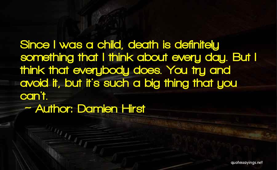 Damien Hirst Quotes: Since I Was A Child, Death Is Definitely Something That I Think About Every Day. But I Think That Everybody