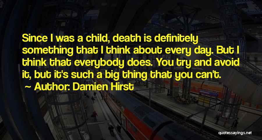 Damien Hirst Quotes: Since I Was A Child, Death Is Definitely Something That I Think About Every Day. But I Think That Everybody