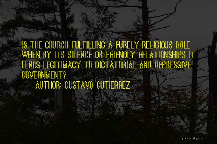 Gustavo Gutierrez Quotes: Is The Church Fulfilling A Purely Religious Role When By Its Silence Or Friendly Relationships It Lends Legitimacy To Dictatorial