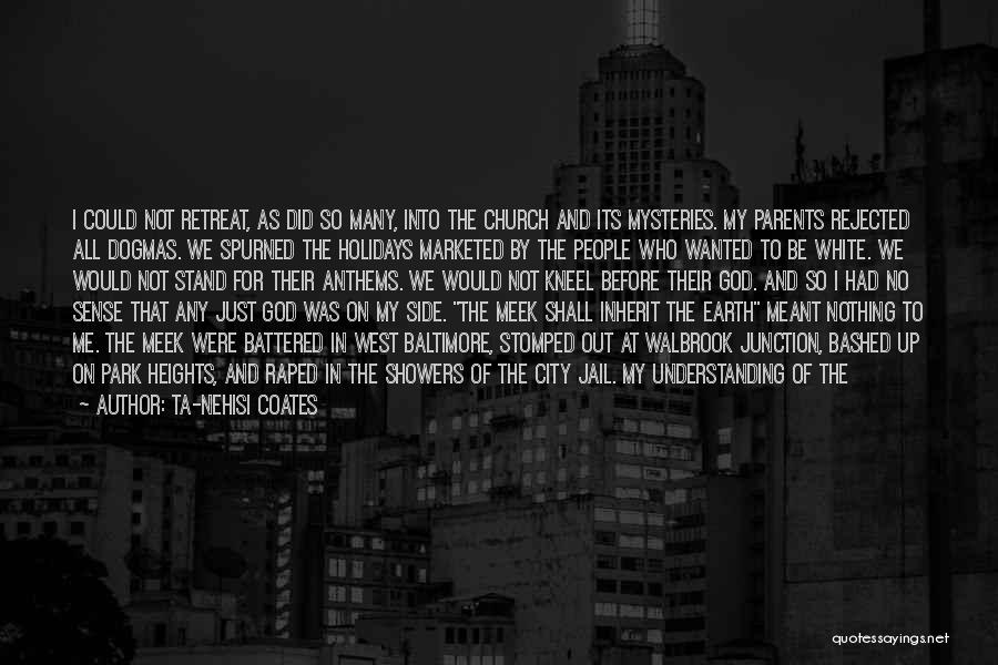 Ta-Nehisi Coates Quotes: I Could Not Retreat, As Did So Many, Into The Church And Its Mysteries. My Parents Rejected All Dogmas. We