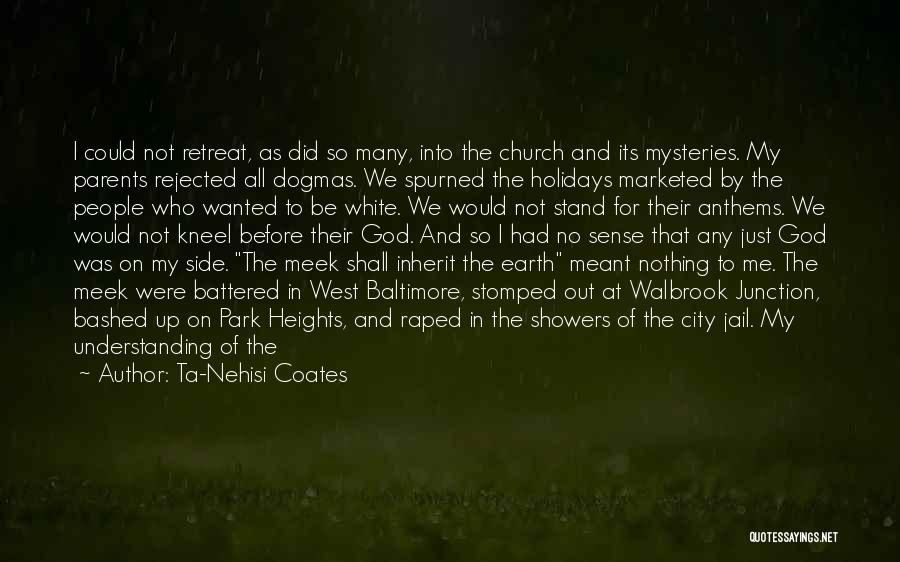 Ta-Nehisi Coates Quotes: I Could Not Retreat, As Did So Many, Into The Church And Its Mysteries. My Parents Rejected All Dogmas. We