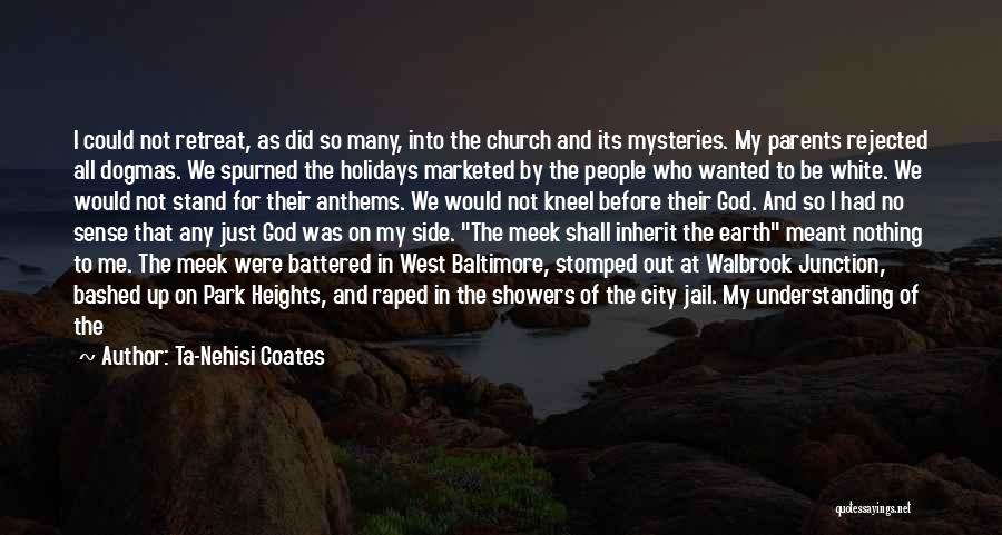 Ta-Nehisi Coates Quotes: I Could Not Retreat, As Did So Many, Into The Church And Its Mysteries. My Parents Rejected All Dogmas. We