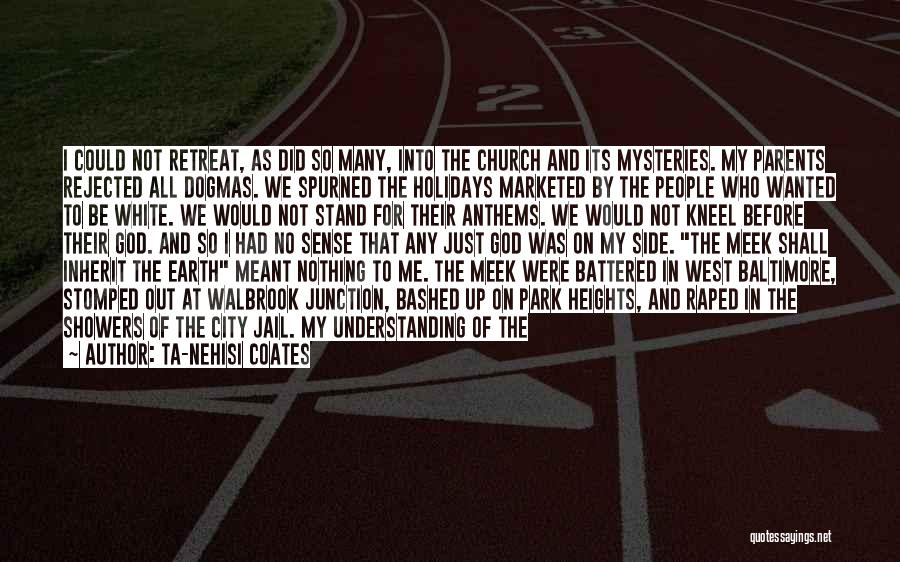 Ta-Nehisi Coates Quotes: I Could Not Retreat, As Did So Many, Into The Church And Its Mysteries. My Parents Rejected All Dogmas. We