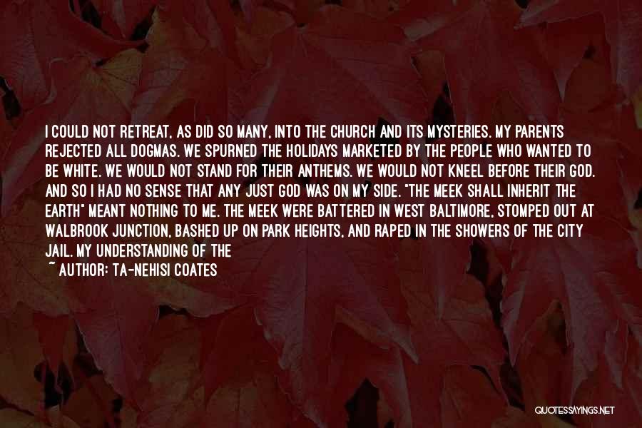 Ta-Nehisi Coates Quotes: I Could Not Retreat, As Did So Many, Into The Church And Its Mysteries. My Parents Rejected All Dogmas. We