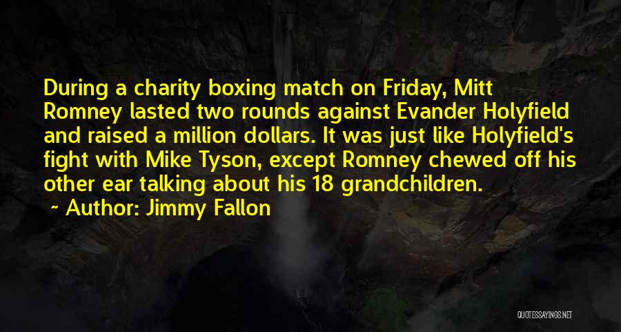 Jimmy Fallon Quotes: During A Charity Boxing Match On Friday, Mitt Romney Lasted Two Rounds Against Evander Holyfield And Raised A Million Dollars.