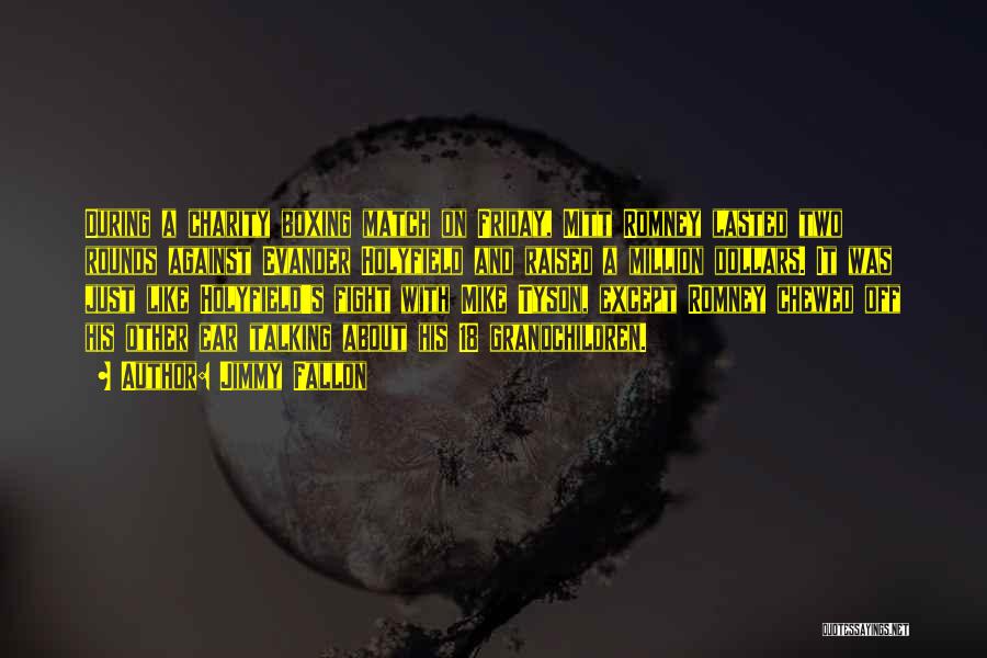 Jimmy Fallon Quotes: During A Charity Boxing Match On Friday, Mitt Romney Lasted Two Rounds Against Evander Holyfield And Raised A Million Dollars.