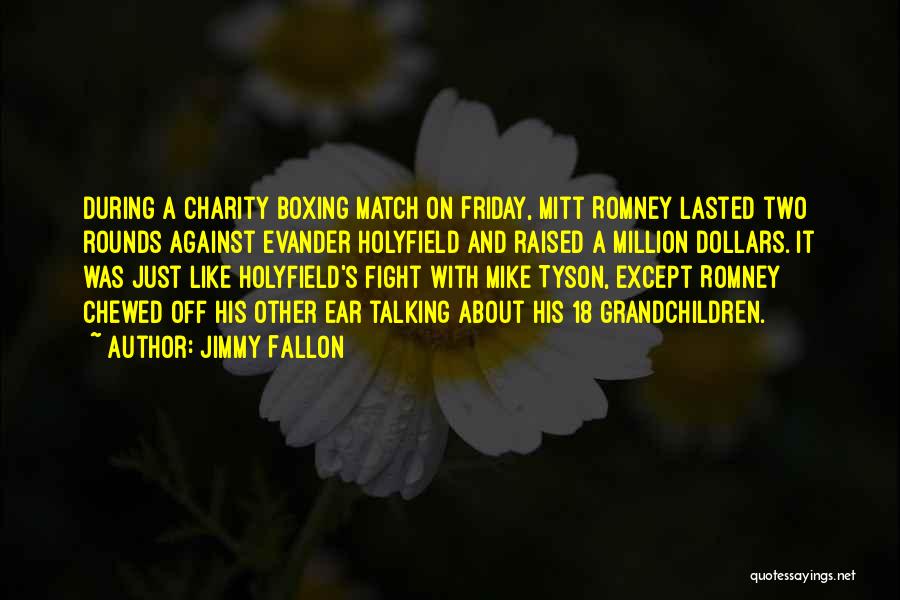 Jimmy Fallon Quotes: During A Charity Boxing Match On Friday, Mitt Romney Lasted Two Rounds Against Evander Holyfield And Raised A Million Dollars.