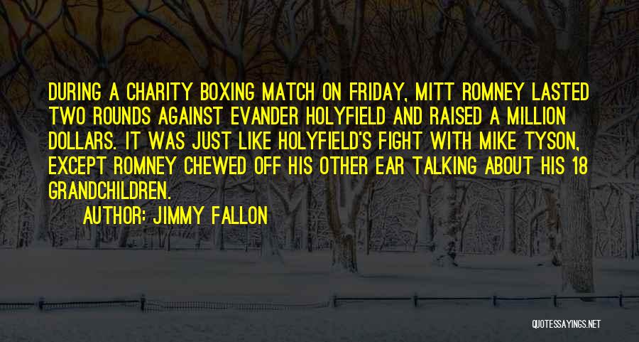 Jimmy Fallon Quotes: During A Charity Boxing Match On Friday, Mitt Romney Lasted Two Rounds Against Evander Holyfield And Raised A Million Dollars.