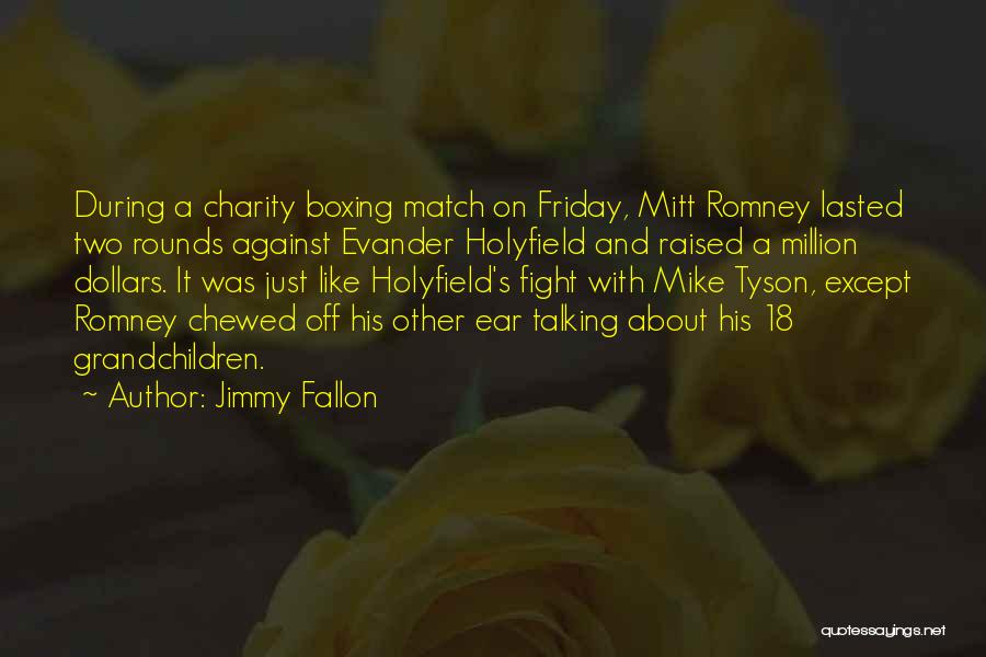 Jimmy Fallon Quotes: During A Charity Boxing Match On Friday, Mitt Romney Lasted Two Rounds Against Evander Holyfield And Raised A Million Dollars.