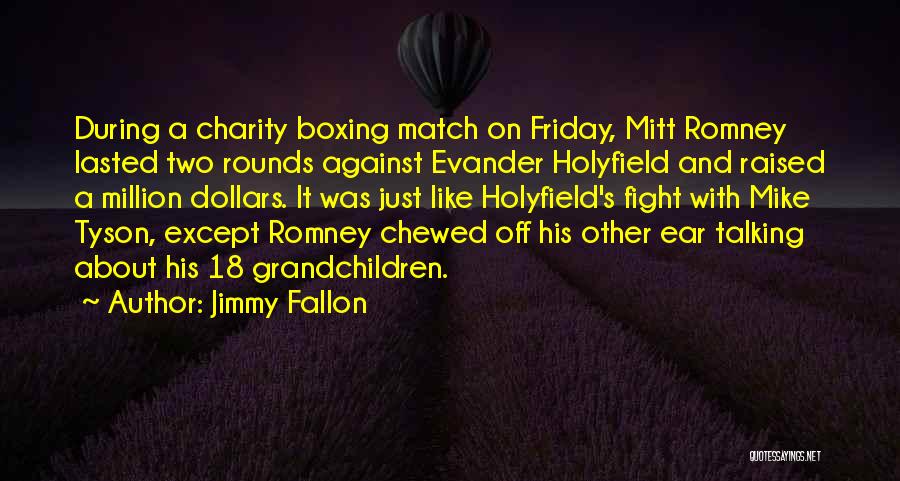 Jimmy Fallon Quotes: During A Charity Boxing Match On Friday, Mitt Romney Lasted Two Rounds Against Evander Holyfield And Raised A Million Dollars.