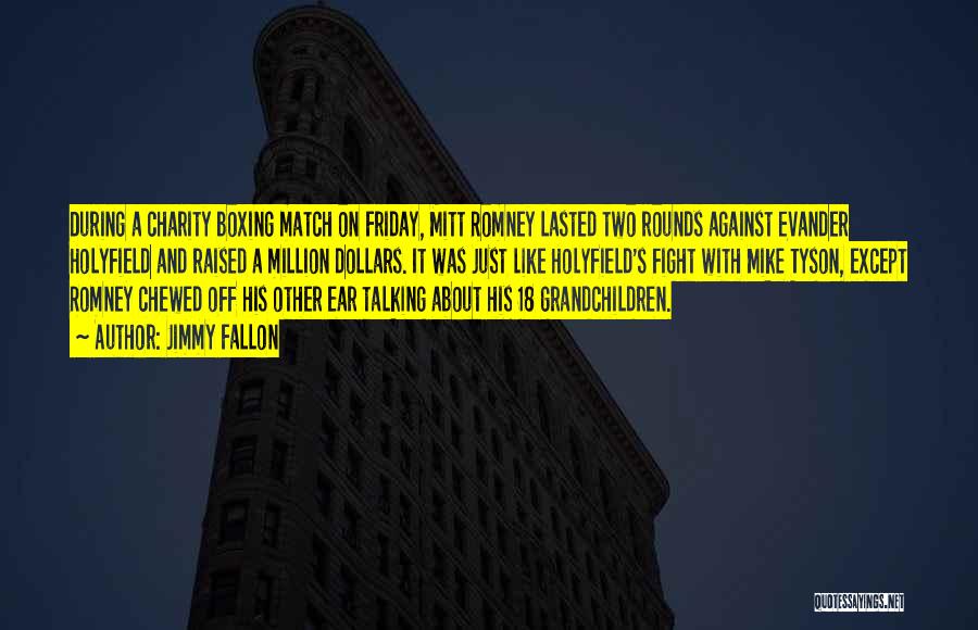 Jimmy Fallon Quotes: During A Charity Boxing Match On Friday, Mitt Romney Lasted Two Rounds Against Evander Holyfield And Raised A Million Dollars.