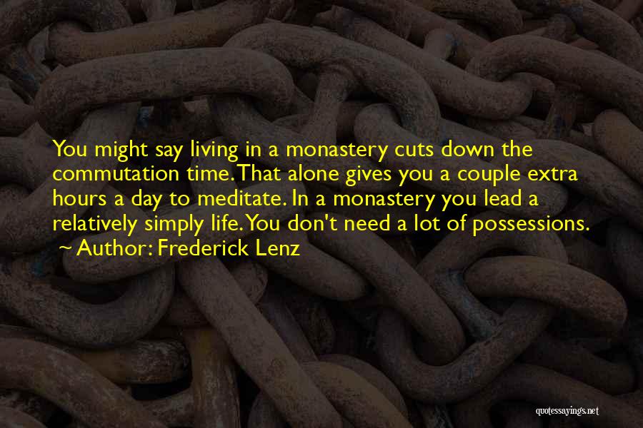 Frederick Lenz Quotes: You Might Say Living In A Monastery Cuts Down The Commutation Time. That Alone Gives You A Couple Extra Hours