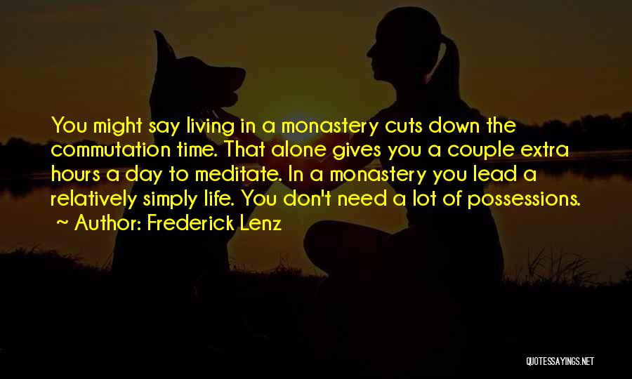 Frederick Lenz Quotes: You Might Say Living In A Monastery Cuts Down The Commutation Time. That Alone Gives You A Couple Extra Hours