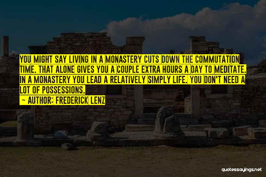 Frederick Lenz Quotes: You Might Say Living In A Monastery Cuts Down The Commutation Time. That Alone Gives You A Couple Extra Hours