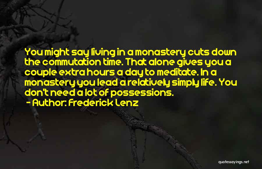 Frederick Lenz Quotes: You Might Say Living In A Monastery Cuts Down The Commutation Time. That Alone Gives You A Couple Extra Hours