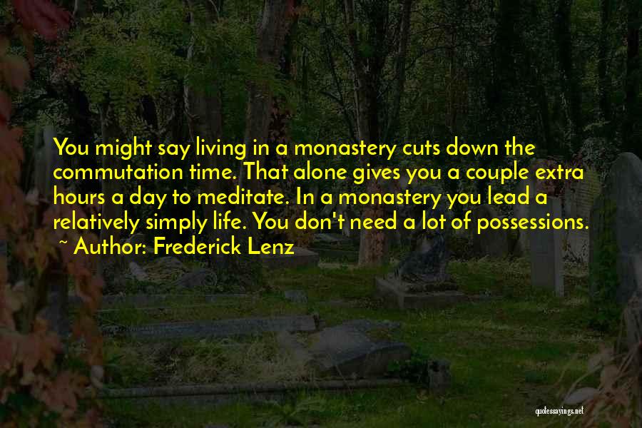 Frederick Lenz Quotes: You Might Say Living In A Monastery Cuts Down The Commutation Time. That Alone Gives You A Couple Extra Hours