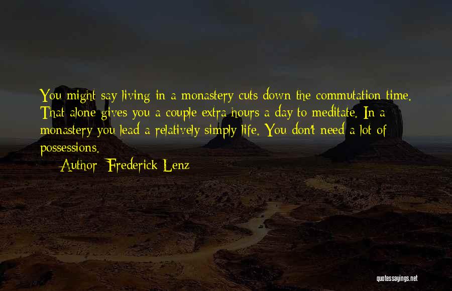 Frederick Lenz Quotes: You Might Say Living In A Monastery Cuts Down The Commutation Time. That Alone Gives You A Couple Extra Hours