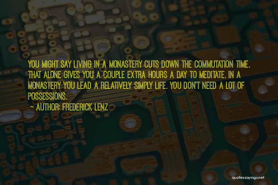 Frederick Lenz Quotes: You Might Say Living In A Monastery Cuts Down The Commutation Time. That Alone Gives You A Couple Extra Hours