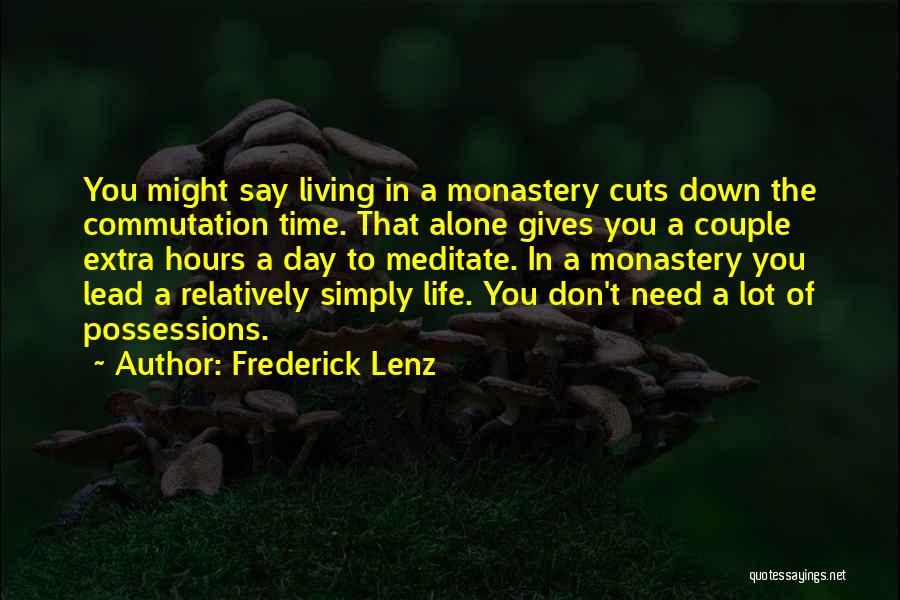 Frederick Lenz Quotes: You Might Say Living In A Monastery Cuts Down The Commutation Time. That Alone Gives You A Couple Extra Hours