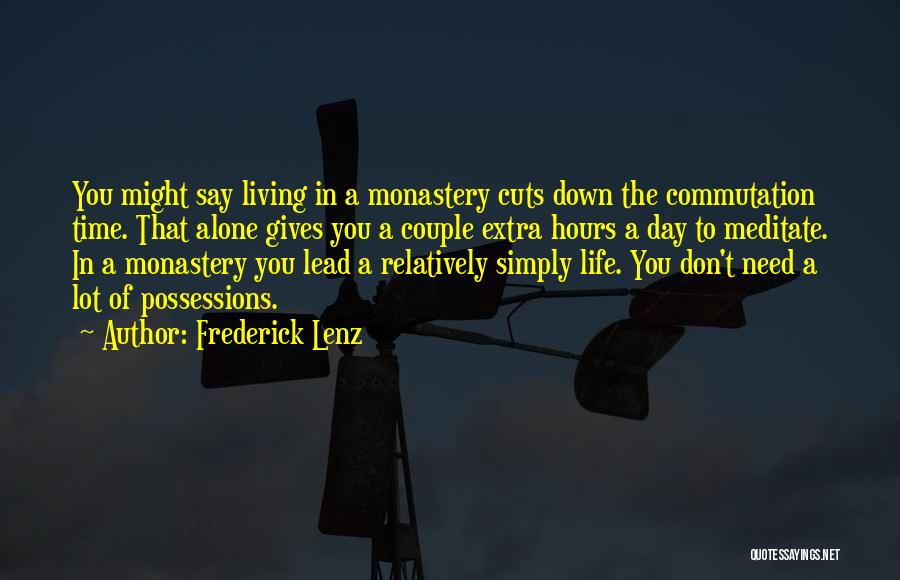 Frederick Lenz Quotes: You Might Say Living In A Monastery Cuts Down The Commutation Time. That Alone Gives You A Couple Extra Hours