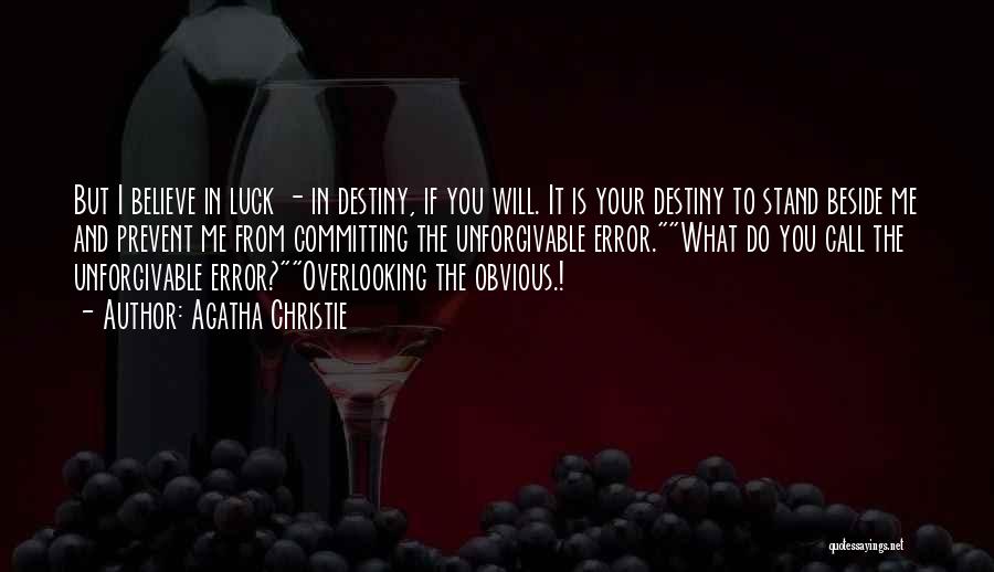 Agatha Christie Quotes: But I Believe In Luck - In Destiny, If You Will. It Is Your Destiny To Stand Beside Me And