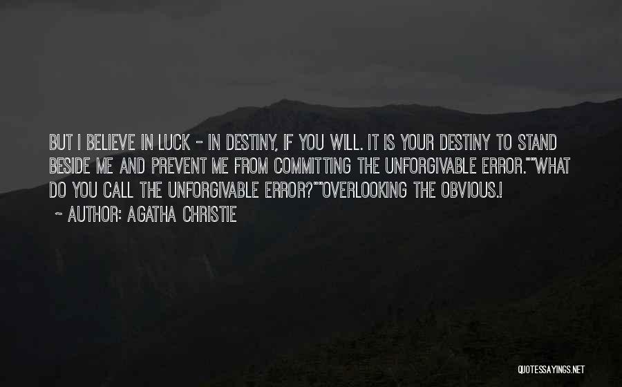 Agatha Christie Quotes: But I Believe In Luck - In Destiny, If You Will. It Is Your Destiny To Stand Beside Me And