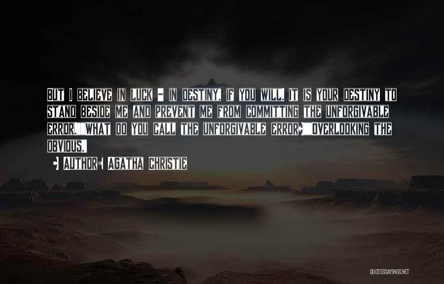 Agatha Christie Quotes: But I Believe In Luck - In Destiny, If You Will. It Is Your Destiny To Stand Beside Me And