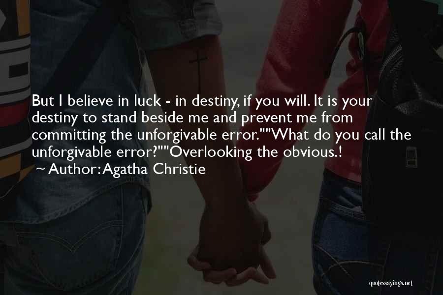 Agatha Christie Quotes: But I Believe In Luck - In Destiny, If You Will. It Is Your Destiny To Stand Beside Me And