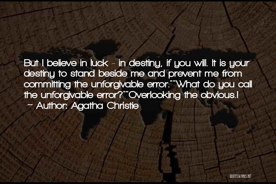 Agatha Christie Quotes: But I Believe In Luck - In Destiny, If You Will. It Is Your Destiny To Stand Beside Me And