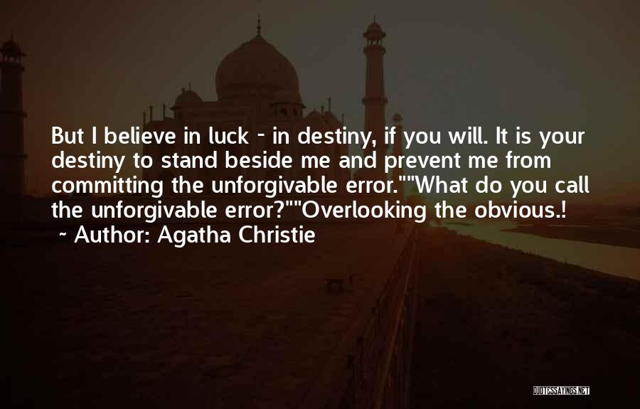 Agatha Christie Quotes: But I Believe In Luck - In Destiny, If You Will. It Is Your Destiny To Stand Beside Me And