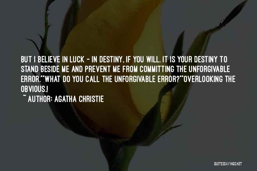 Agatha Christie Quotes: But I Believe In Luck - In Destiny, If You Will. It Is Your Destiny To Stand Beside Me And
