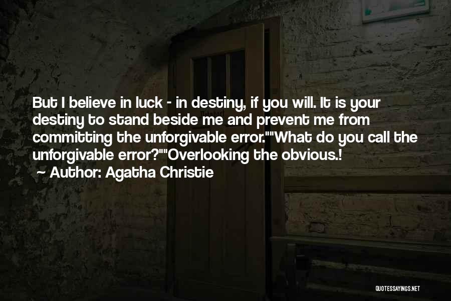 Agatha Christie Quotes: But I Believe In Luck - In Destiny, If You Will. It Is Your Destiny To Stand Beside Me And