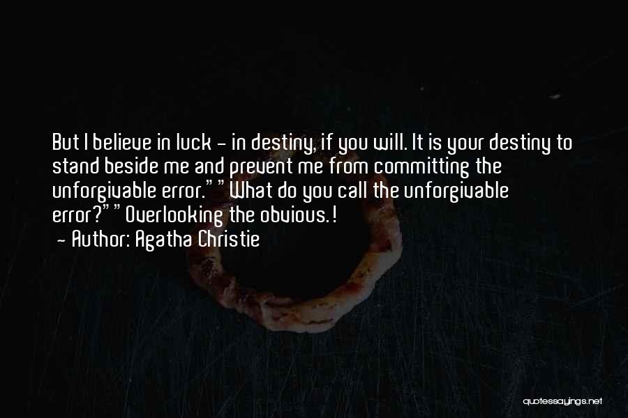Agatha Christie Quotes: But I Believe In Luck - In Destiny, If You Will. It Is Your Destiny To Stand Beside Me And