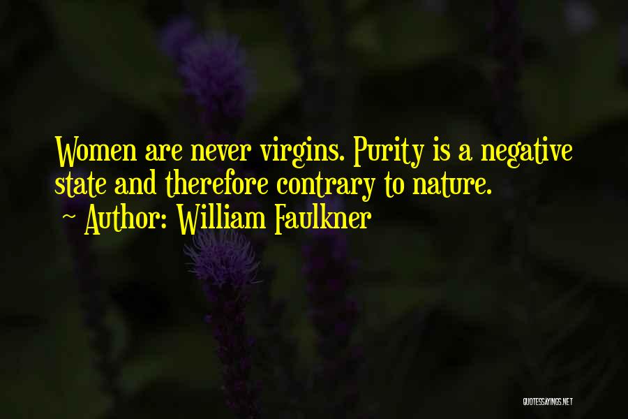 William Faulkner Quotes: Women Are Never Virgins. Purity Is A Negative State And Therefore Contrary To Nature.