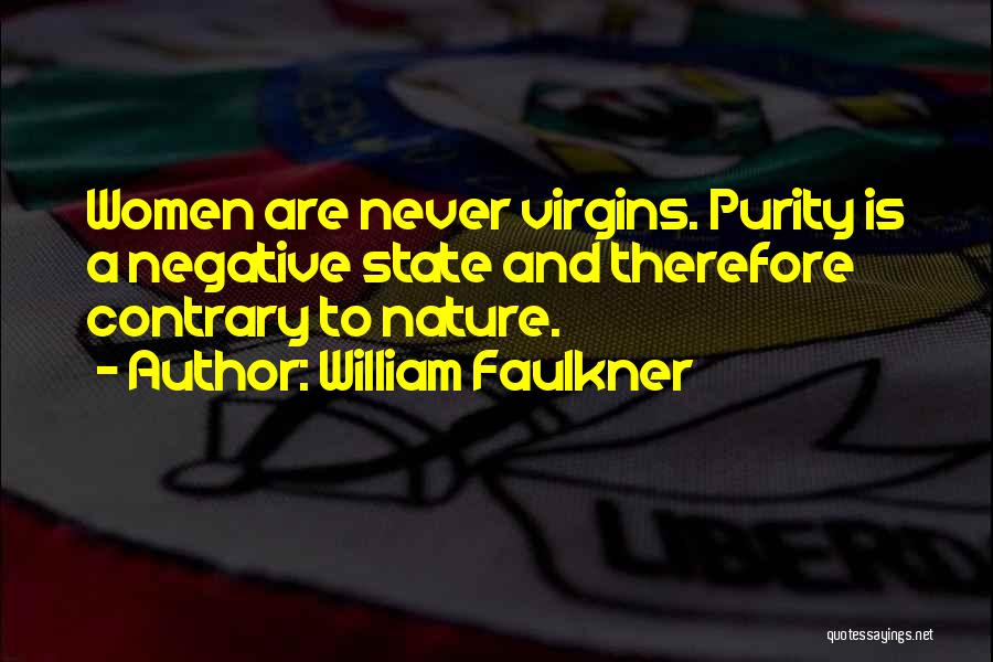 William Faulkner Quotes: Women Are Never Virgins. Purity Is A Negative State And Therefore Contrary To Nature.