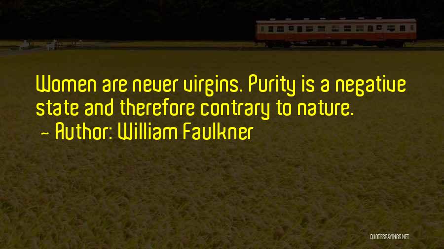 William Faulkner Quotes: Women Are Never Virgins. Purity Is A Negative State And Therefore Contrary To Nature.
