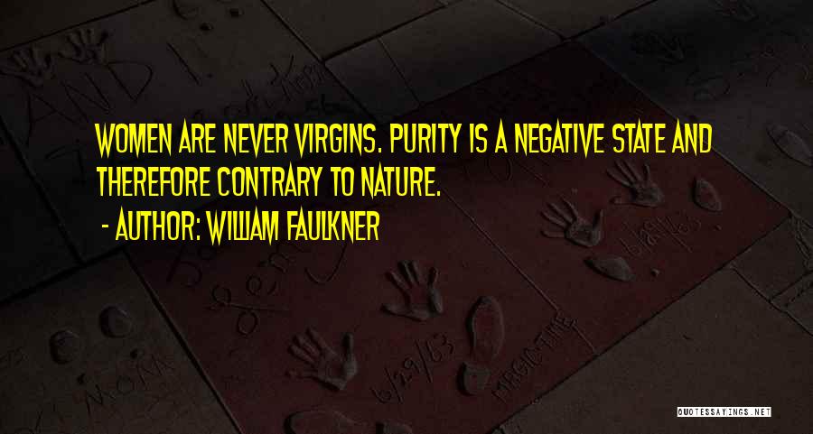 William Faulkner Quotes: Women Are Never Virgins. Purity Is A Negative State And Therefore Contrary To Nature.