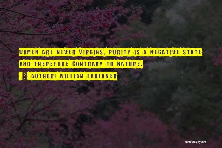 William Faulkner Quotes: Women Are Never Virgins. Purity Is A Negative State And Therefore Contrary To Nature.