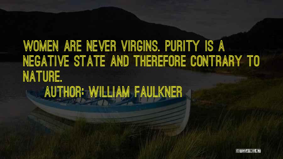William Faulkner Quotes: Women Are Never Virgins. Purity Is A Negative State And Therefore Contrary To Nature.