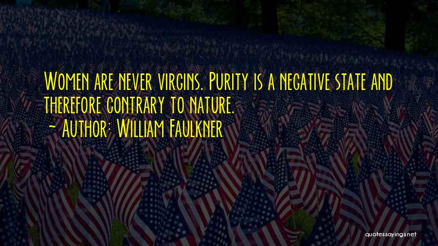 William Faulkner Quotes: Women Are Never Virgins. Purity Is A Negative State And Therefore Contrary To Nature.