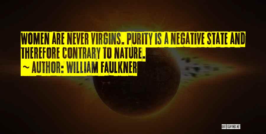 William Faulkner Quotes: Women Are Never Virgins. Purity Is A Negative State And Therefore Contrary To Nature.
